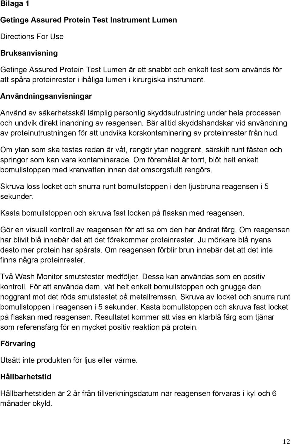 Bär alltid skyddshandskar vid användning av proteinutrustningen för att undvika korskontaminering av proteinrester från hud.