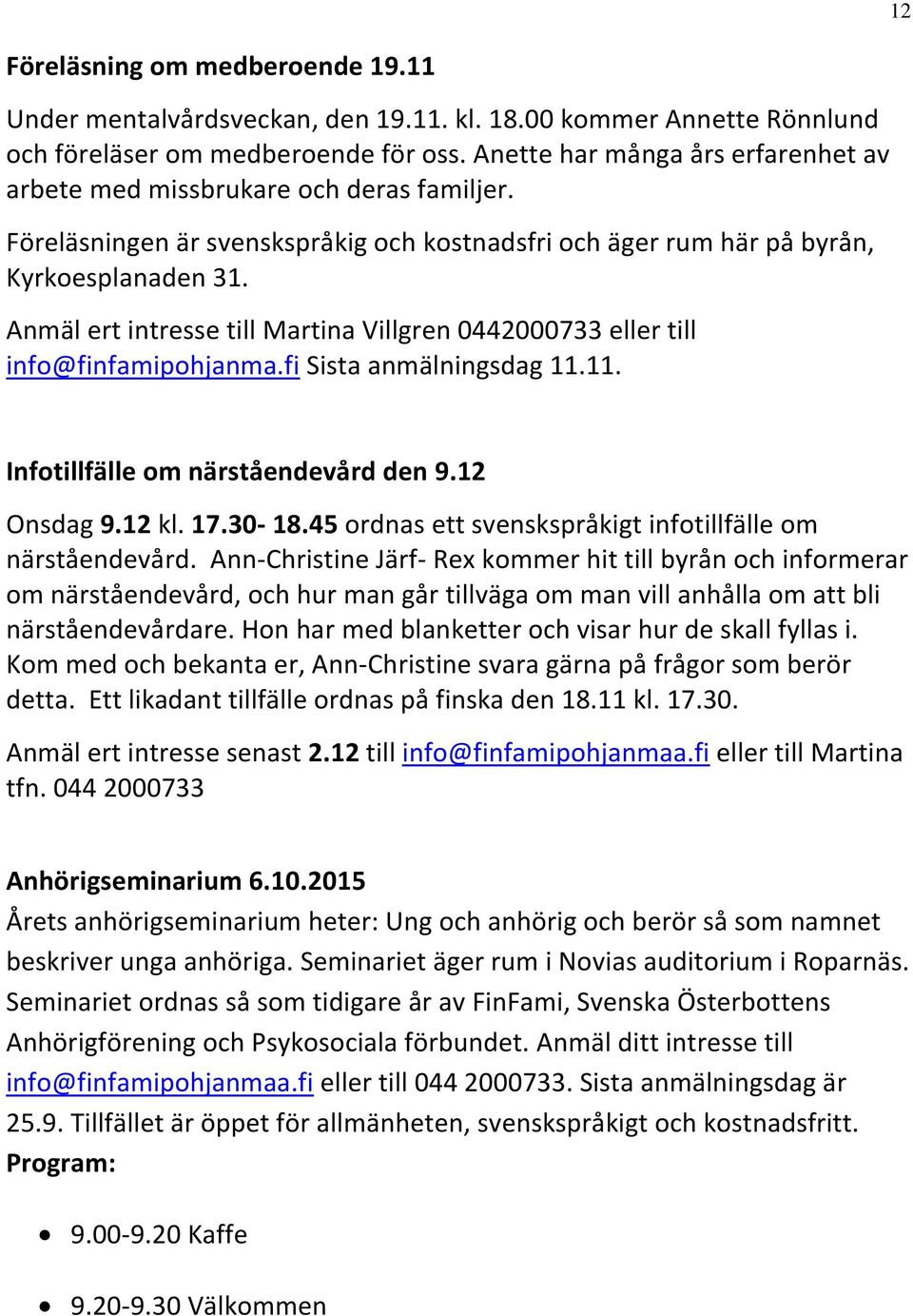 Anmäl ert intresse till Martina Villgren 0442000733 eller till info@finfamipohjanma.fi Sista anmälningsdag 11.11. Infotillfälle om närståendevård den 9.12 Onsdag 9.12 kl. 17.30-18.