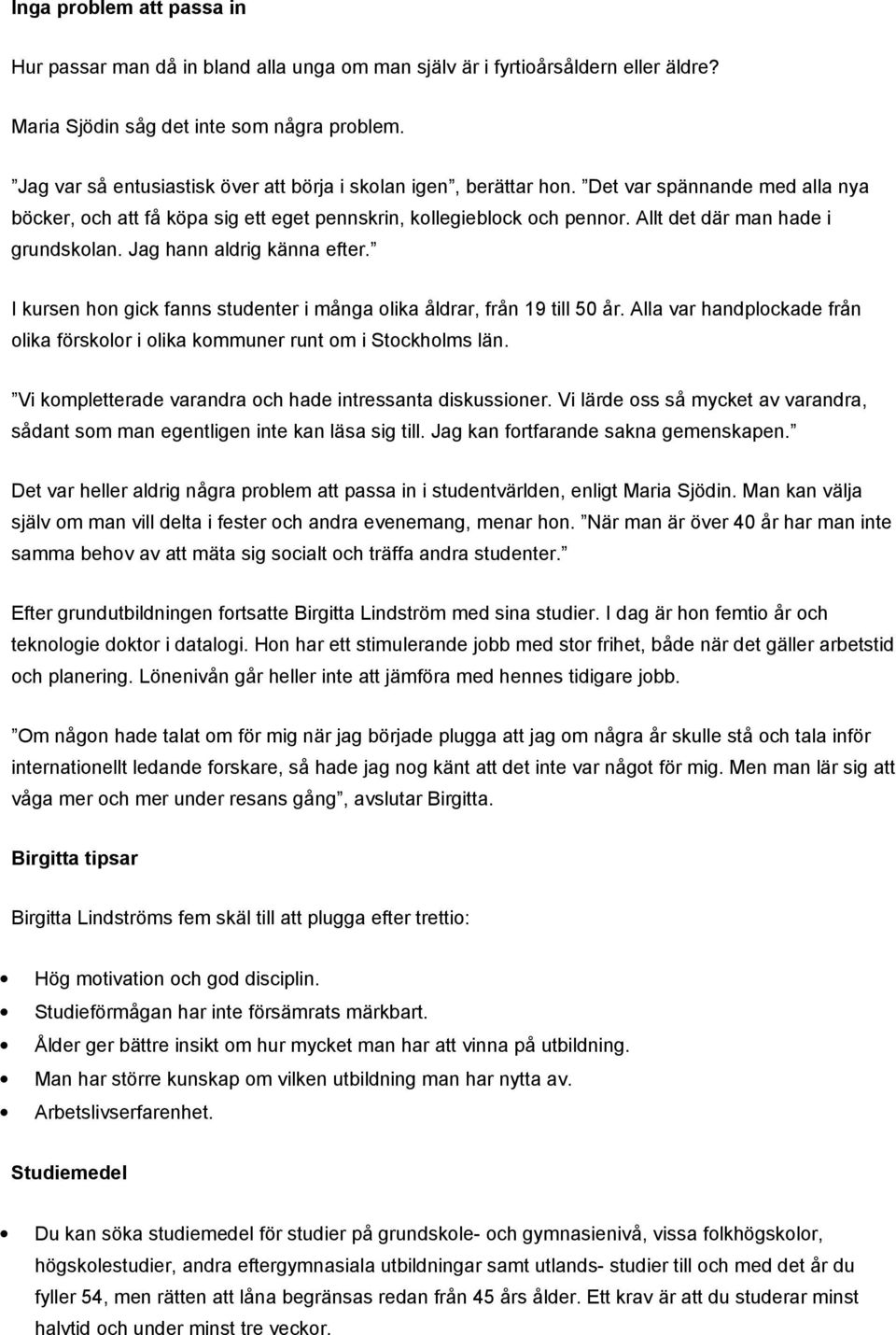 Allt det där man hade i grundskolan. Jag hann aldrig känna efter. I kursen hon gick fanns studenter i många olika åldrar, från 19 till 50 år.