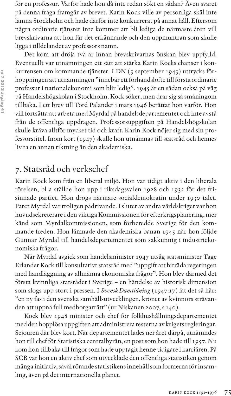 Eftersom några ordinarie tjänster inte kommer att bli lediga de närmaste åren vill brevskrivarna att hon får det erkännande och den uppmuntran som skulle ligga i tilldelandet av professors namn.