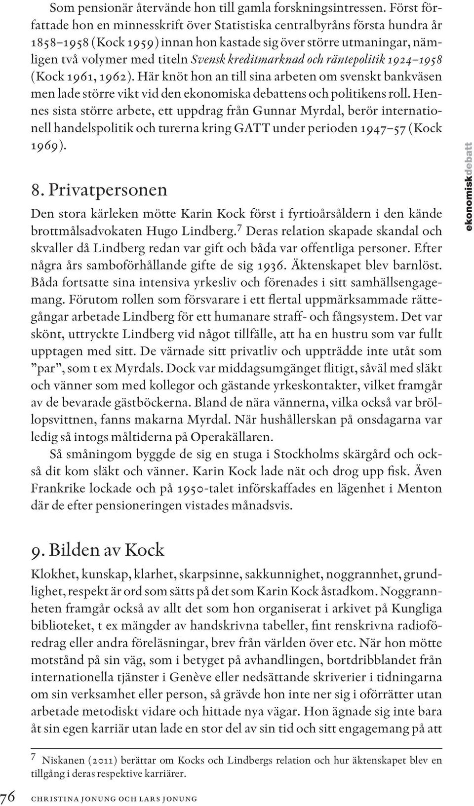 kreditmarknad och räntepolitik 1924 1958 (Kock 1961, 1962). Här knöt hon an till sina arbeten om svenskt bankväsen men lade större vikt vid den ekonomiska debattens och politikens roll.