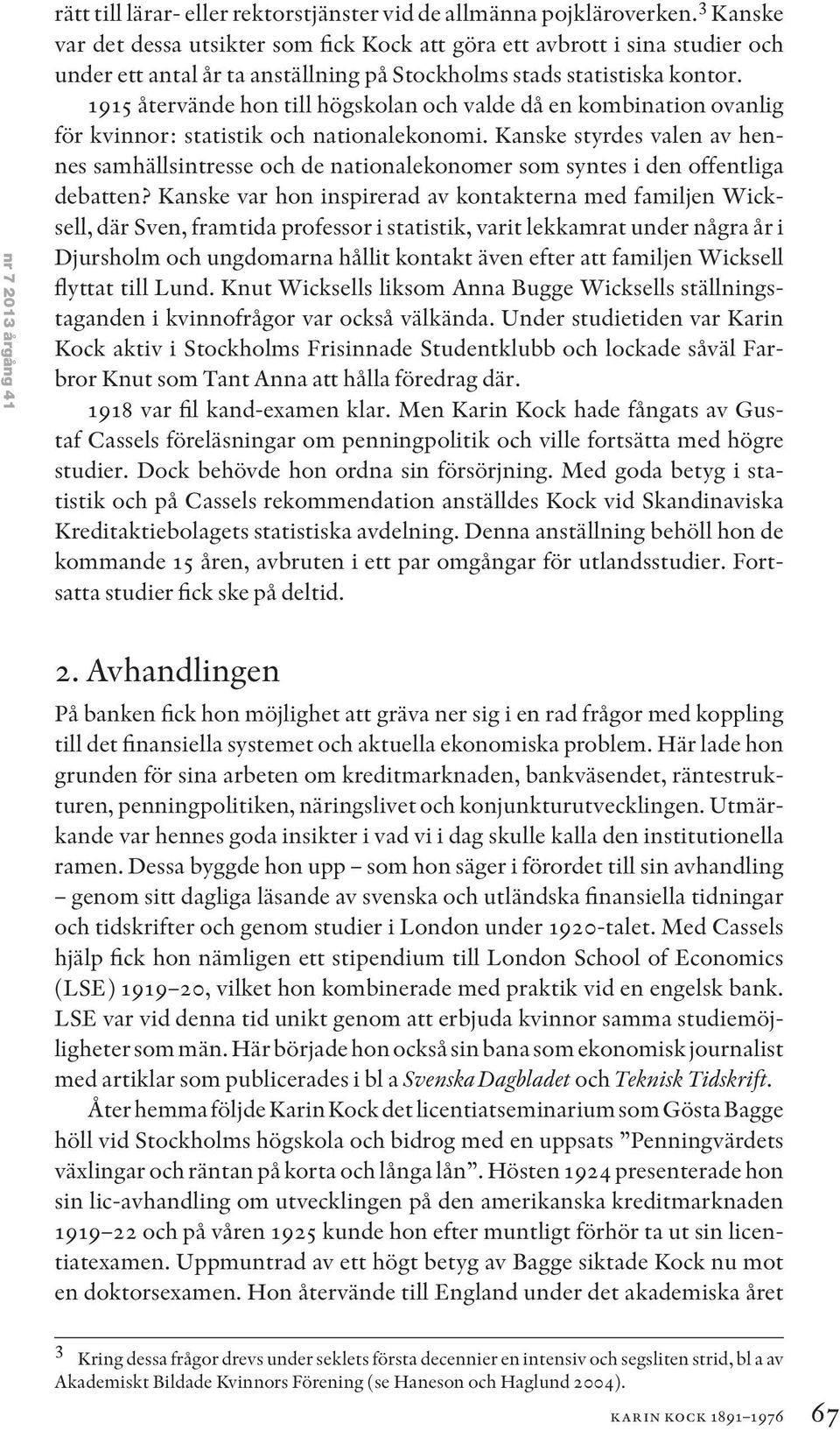 1915 återvände hon till högskolan och valde då en kombination ovanlig för kvinnor: statistik och nationalekonomi.