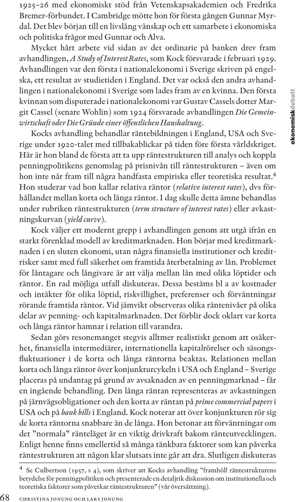 Mycket hårt arbete vid sidan av det ordinarie på banken drev fram avhandlingen, A Study of Interest Rates, som Kock försvarade i februari 1929.
