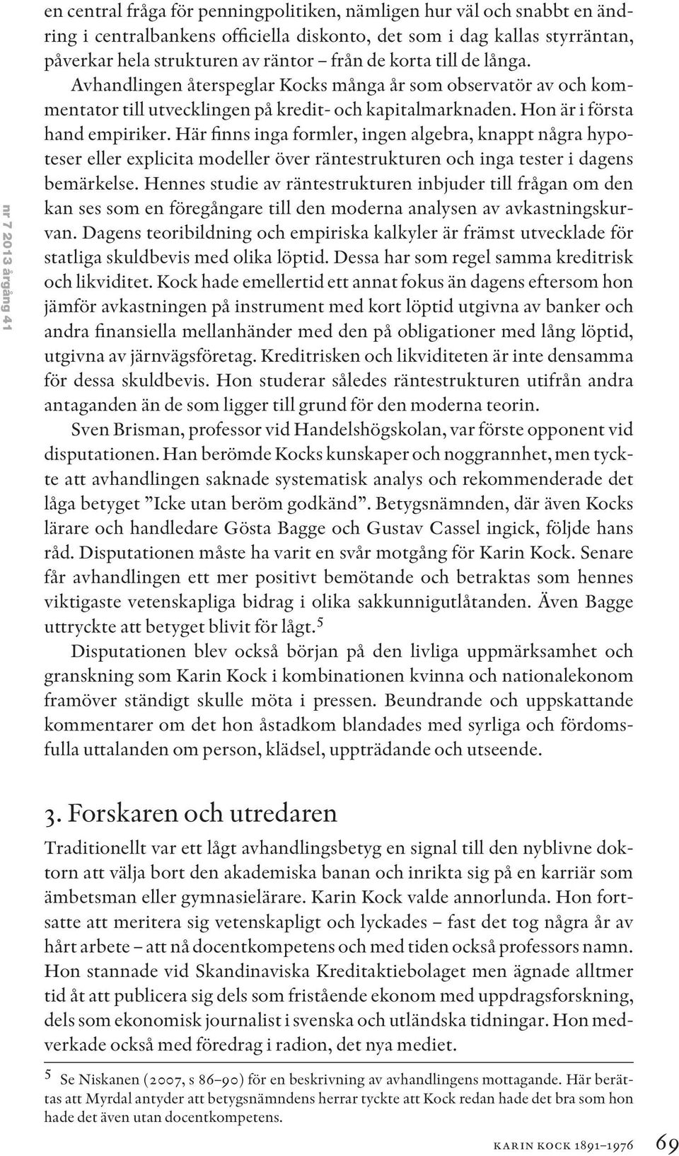 Här finns inga formler, ingen algebra, knappt några hypoteser eller explicita modeller över räntestrukturen och inga tester i dagens bemärkelse.