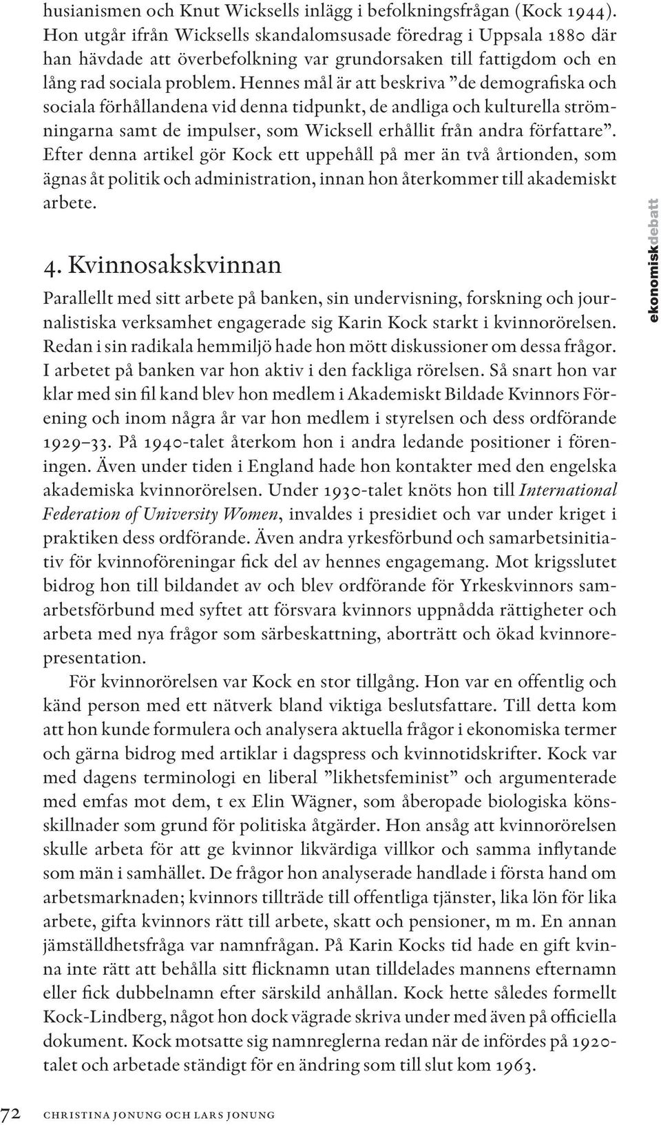 Hennes mål är att beskriva de demografiska och sociala förhållandena vid denna tidpunkt, de andliga och kulturella strömningarna samt de impulser, som Wicksell erhållit från andra författare.