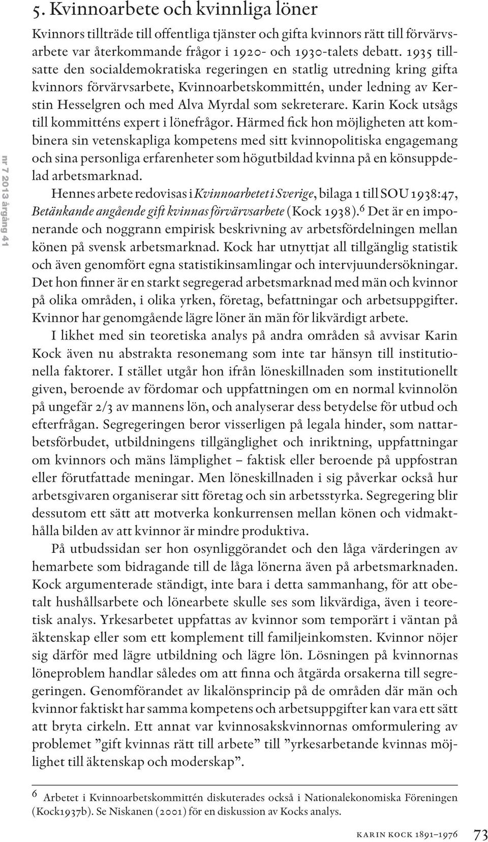 sekreterare. Karin Kock utsågs till kommitténs expert i lönefrågor.