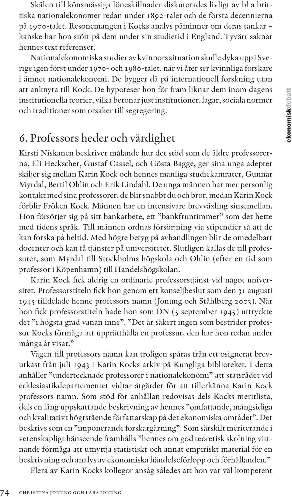 Nationalekonomiska studier av kvinnors situation skulle dyka upp i Sverige igen först under 1970- och 1980-talet, när vi åter ser kvinnliga forskare i ämnet nationalekonomi.