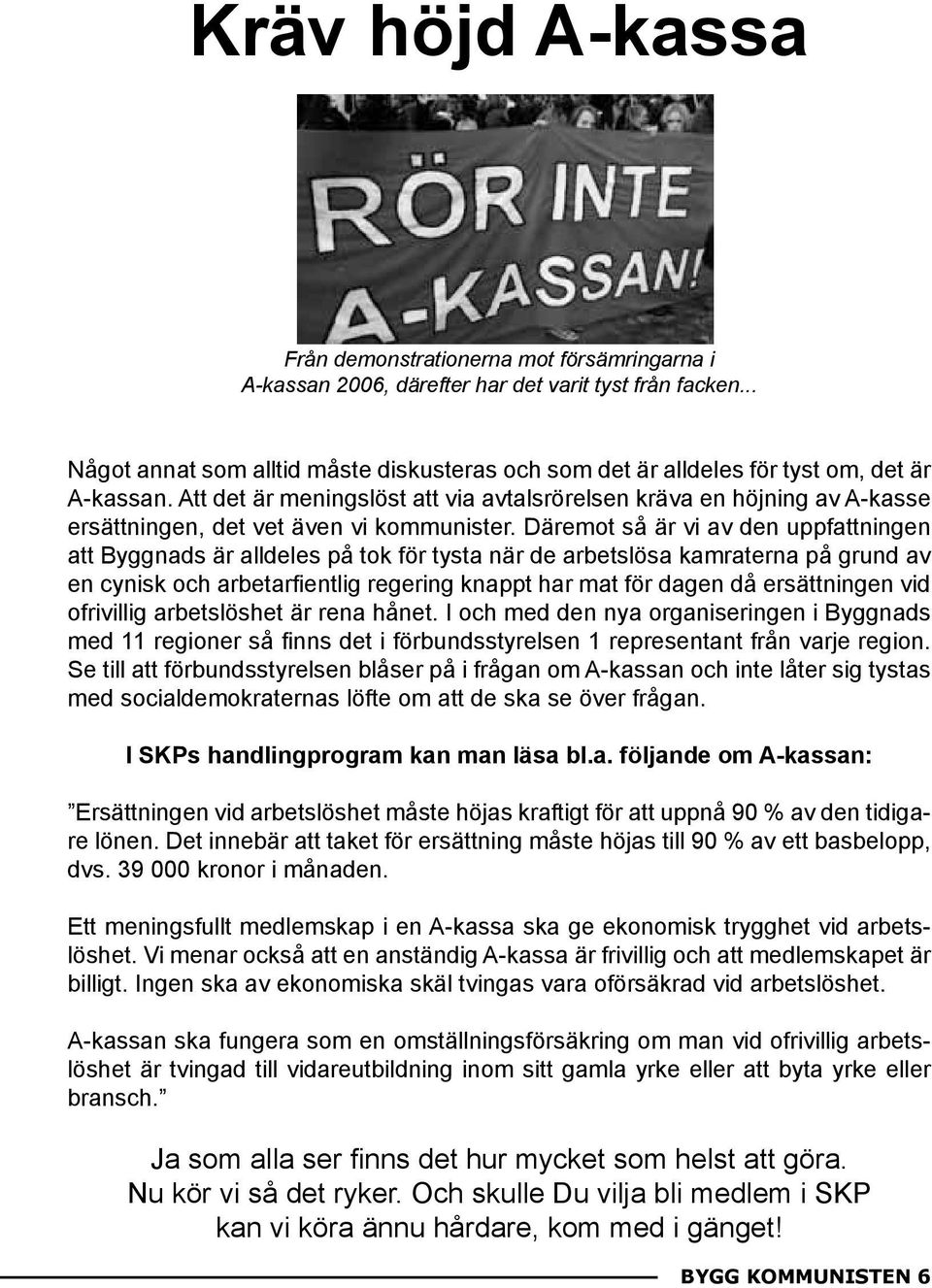 Att det är meningslöst att via avtalsrörelsen kräva en höjning av A-kasse ersättningen, det vet även vi kommunister.