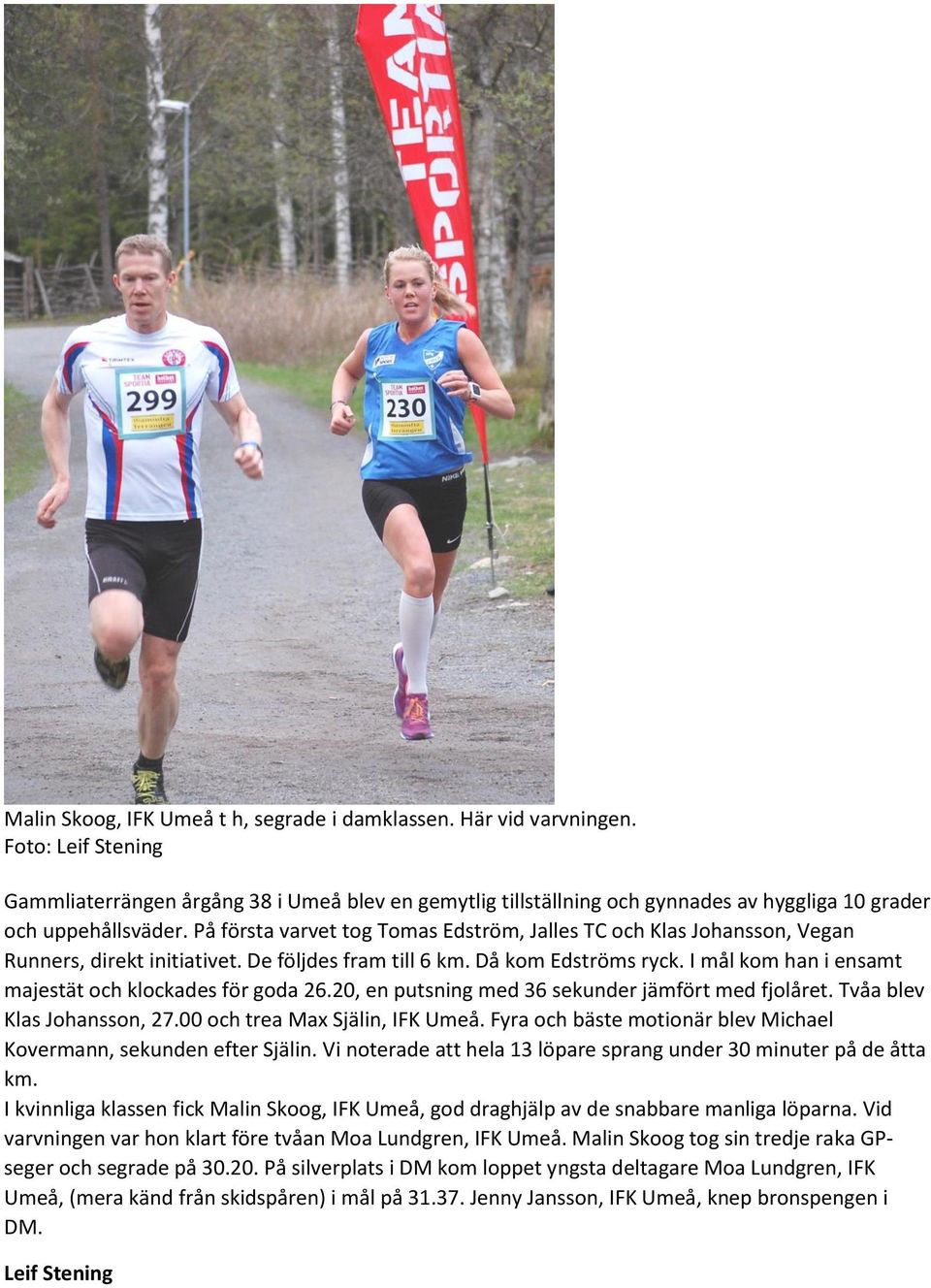 På första varvet tog Tomas Edström, Jalles TC och Klas Johansson, Vegan Runners, direkt initiativet. De följdes fram till 6 km. Då kom Edströms ryck.