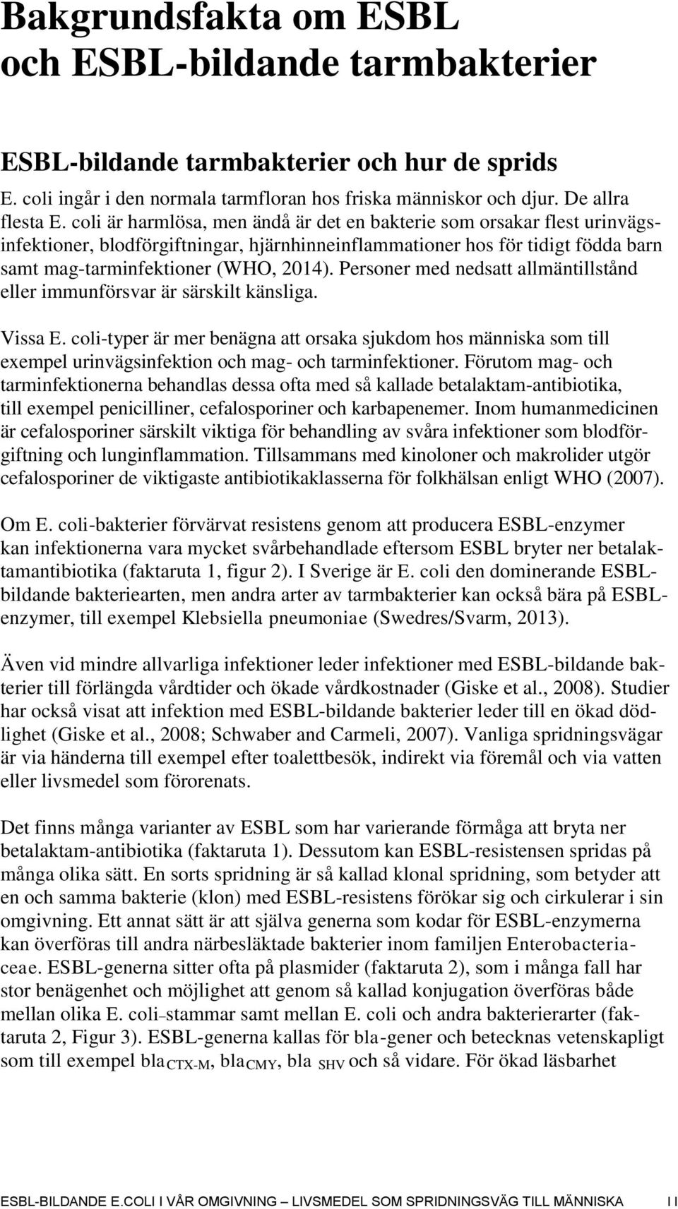 Personer med nedsatt allmäntillstånd eller immunförsvar är särskilt känsliga. Vissa E.