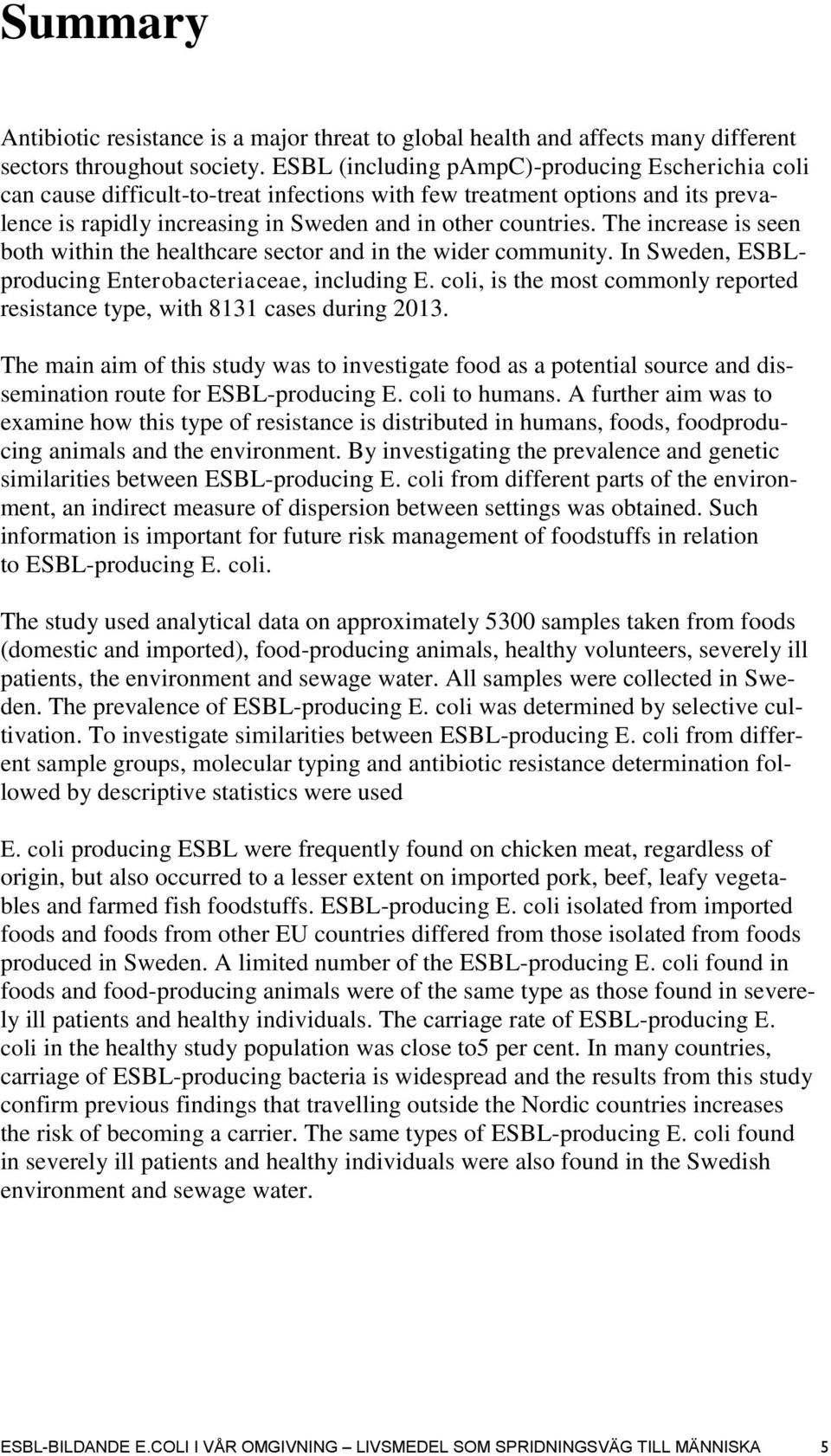 The increase is seen both within the healthcare sector and in the wider community. In Sweden, ESBLproducing Enterobacteriaceae, including E.