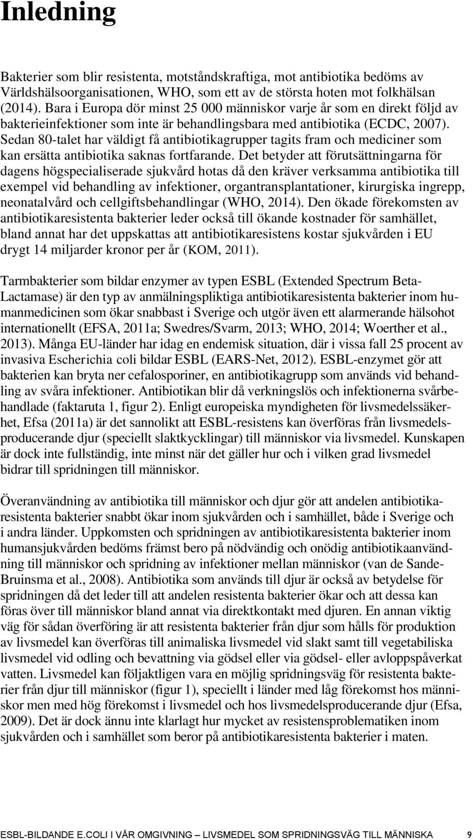 Sedan 80-talet har väldigt få antibiotikagrupper tagits fram och mediciner som kan ersätta antibiotika saknas fortfarande.