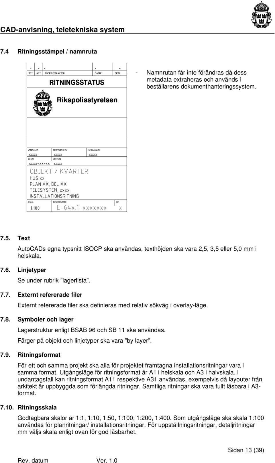 6. Linjetyper Se under rubrik lagerlista. 7.7. Externt refererade filer Externt refererade filer ska definieras med relativ sökväg i overlay-läge. 7.8.