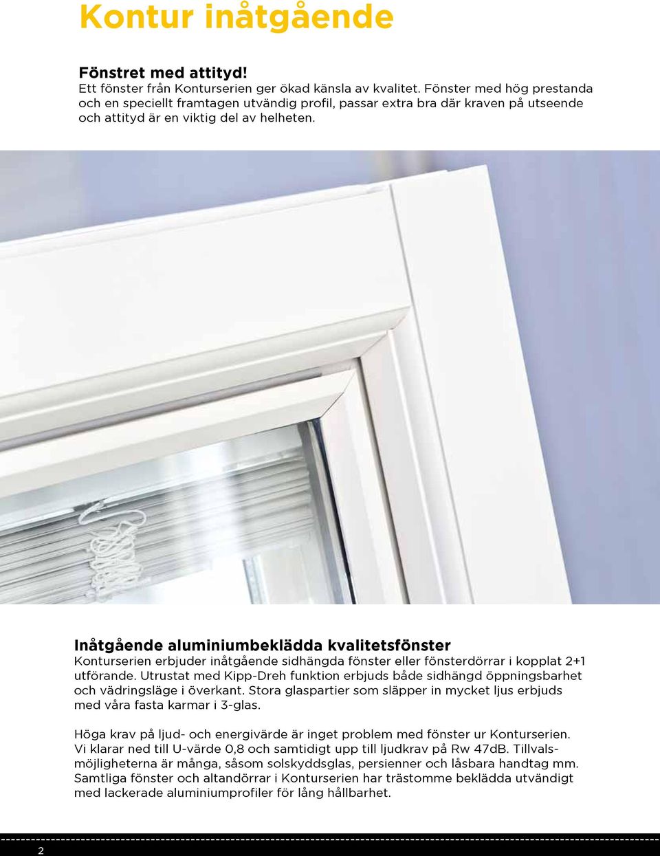 Inåtgående aluminiumbeklädda kvalitetsfönster Konturserien erbjuder inåtgående sidhängda fönster eller fönsterdörrar i kopplat 2+1 utförande.