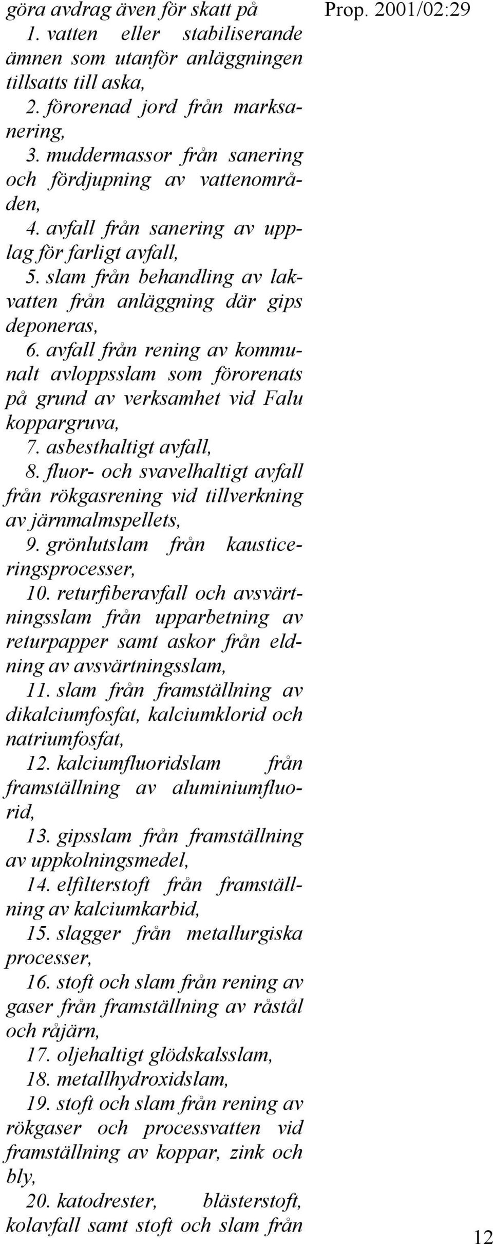 avfall från rening av kommunalt avloppsslam som förorenats på grund av verksamhet vid Falu koppargruva, 7. asbesthaltigt avfall, 8.