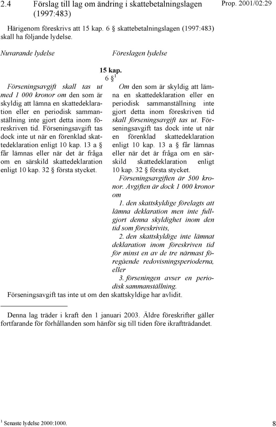 föreskriven tid. Förseningsavgift tas dock inte ut när en förenklad skattedeklaration enligt 10 kap. 13 a får lämnas eller när det är fråga om en särskild skattedeklaration enligt 10 kap.