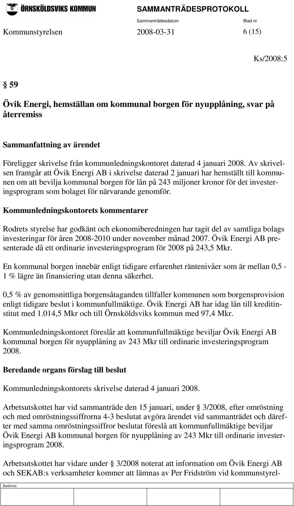 Av skrivelsen framgår att Övik Energi AB i skrivelse daterad 2 januari har hemställt till kommunen om att bevilja kommunal borgen för lån på 243 miljoner kronor för det investeringsprogram som
