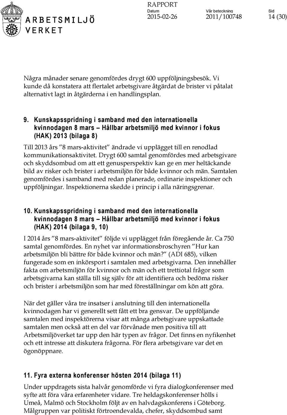 Kunskapsspridning i samband med den internationella kvinnodagen 8 mars Hållbar arbetsmiljö med kvinnor i fokus (HAK) 2013 (bilaga 8) Till 2013 års 8 mars-aktivitet ändrade vi upplägget till en