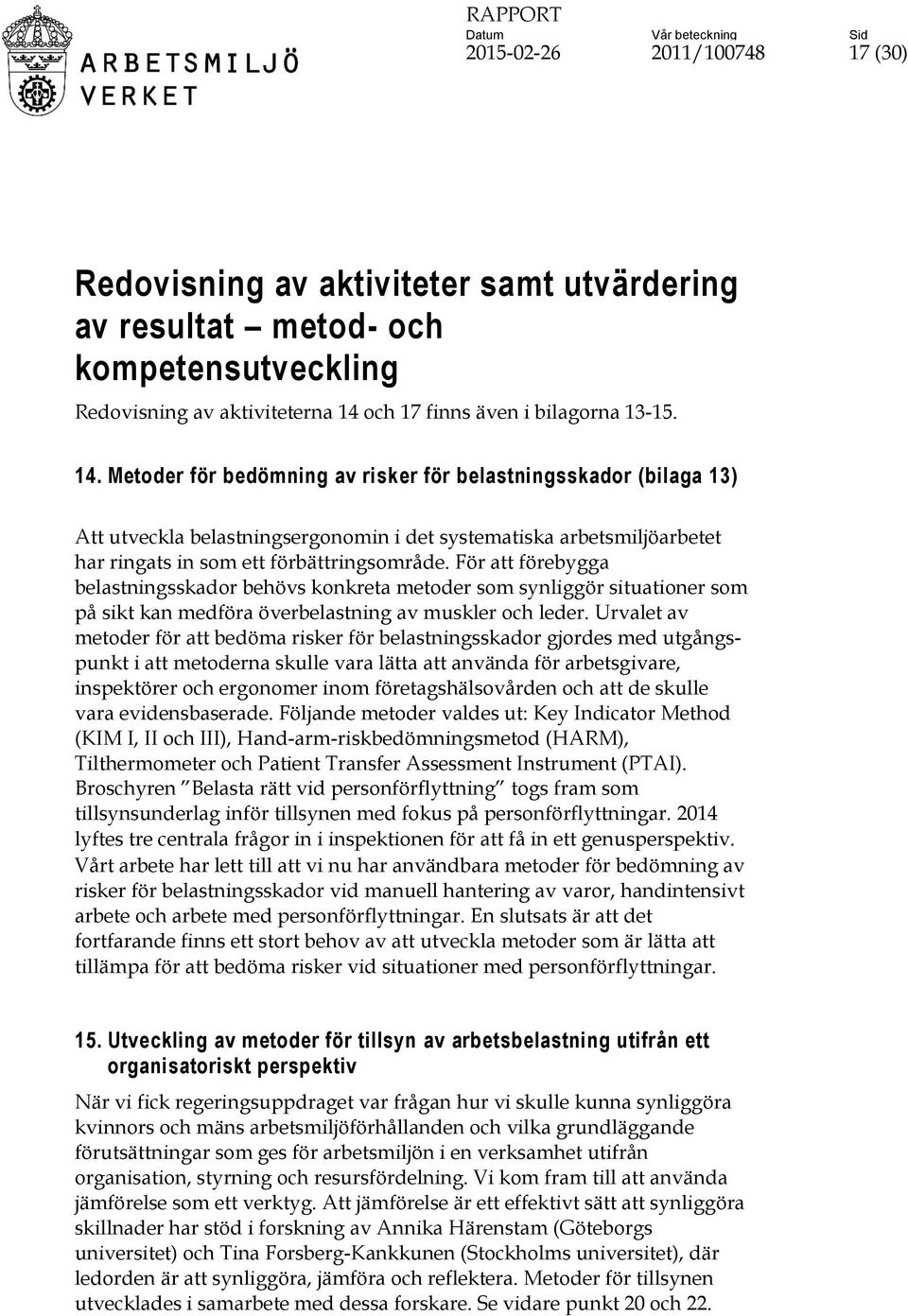 Metoder för bedömning av risker för belastningsskador (bilaga 13) Att utveckla belastningsergonomin i det systematiska arbetsmiljöarbetet har ringats in som ett förbättringsområde.