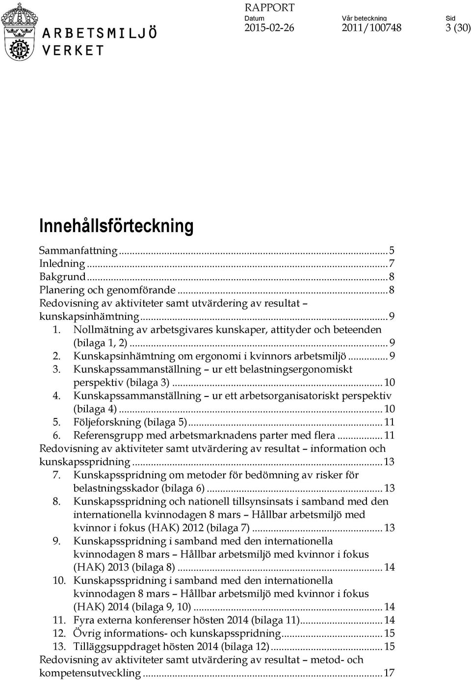 Kunskapsinhämtning om ergonomi i kvinnors arbetsmiljö... 9 3. Kunskapssammanställning ur ett belastningsergonomiskt perspektiv (bilaga 3)... 10 4.