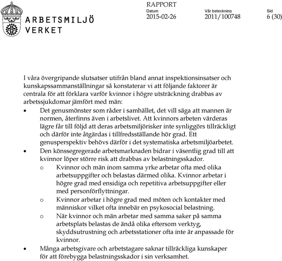 Att kvinnors arbeten värderas lägre får till följd att deras arbetsmiljörisker inte synliggörs tillräckligt och därför inte åtgärdas i tillfredsställande hör grad.