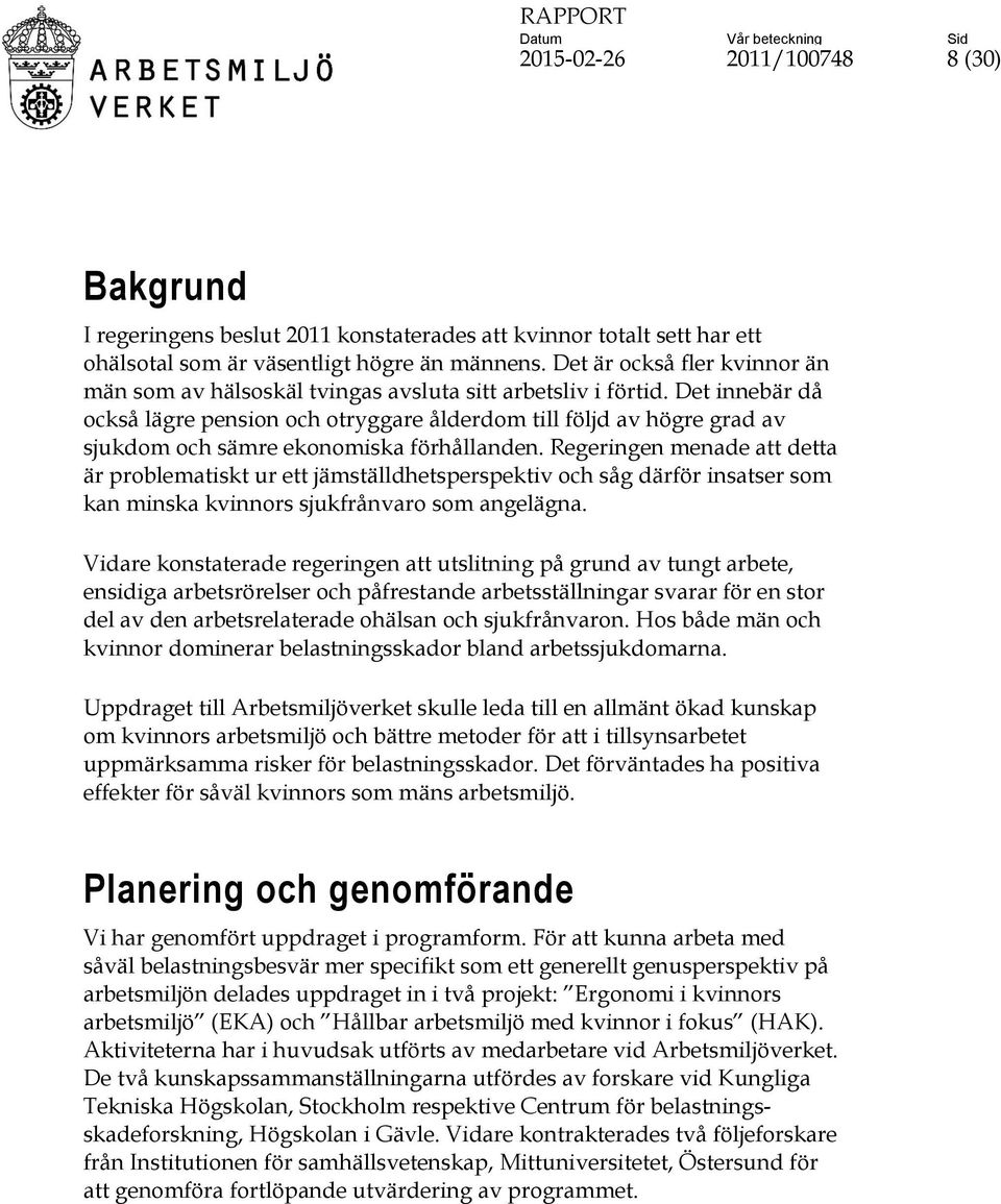 Det innebär då också lägre pension och otryggare ålderdom till följd av högre grad av sjukdom och sämre ekonomiska förhållanden.