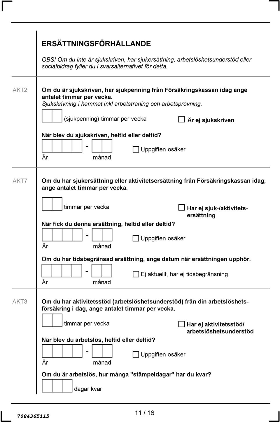 (sjukpenning) timmar per vecka Är ej sjukskriven När blev du sjukskriven, heltid eller deltid?