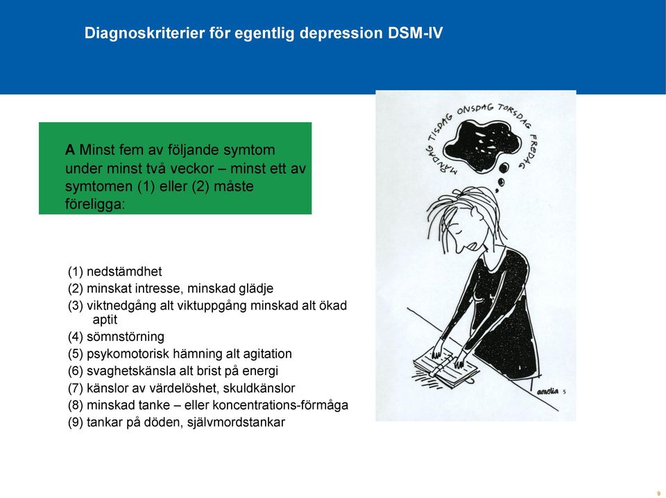 viktuppgång minskad alt ökad aptit (4) sömnstörning (5) psykomotorisk hämning alt agitation (6) svaghetskänsla alt brist