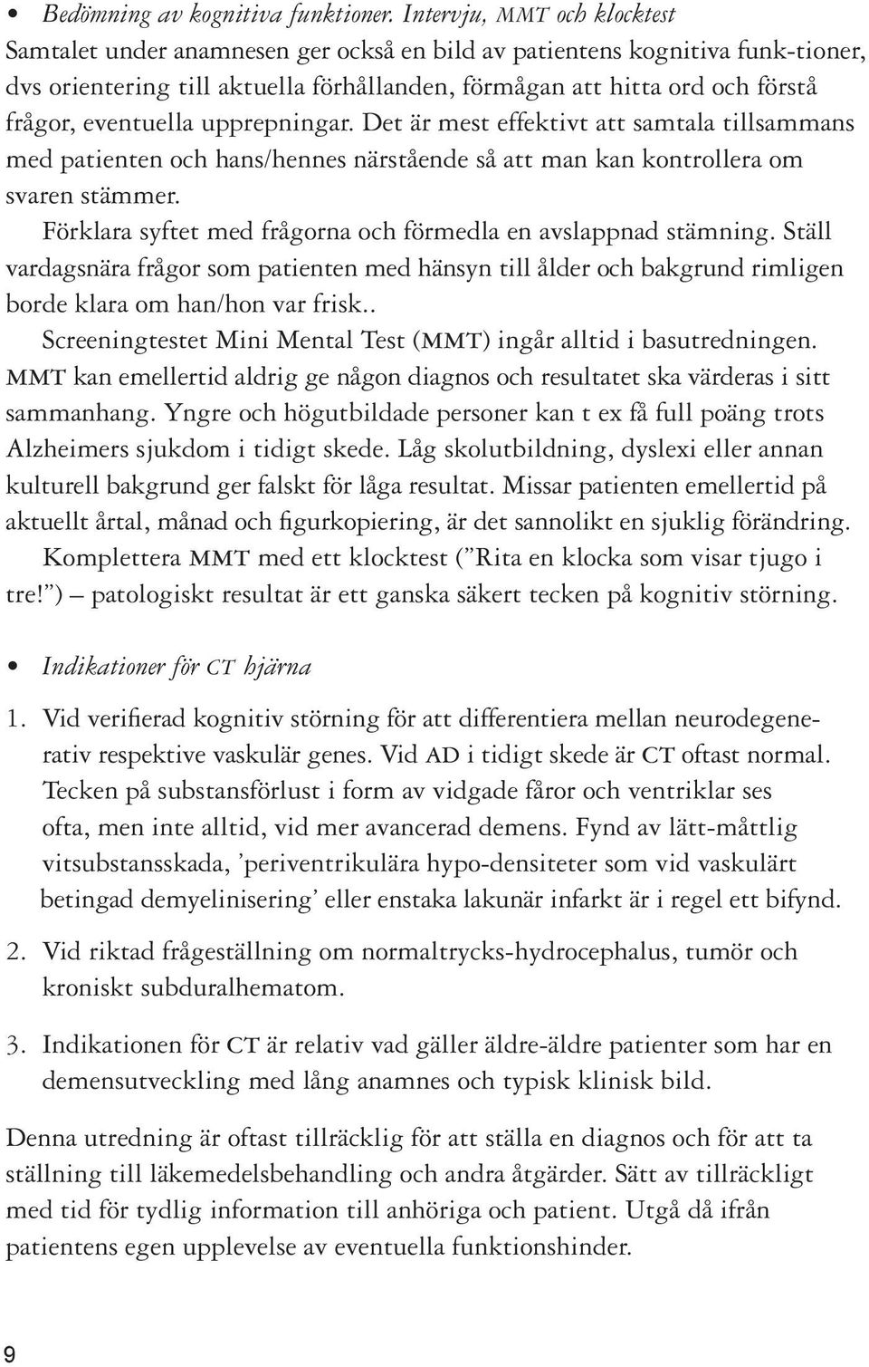 eventuella upprepningar. Det är mest effektivt att samtala tillsammans med patienten och hans/hennes närstående så att man kan kontrollera om svaren stämmer.