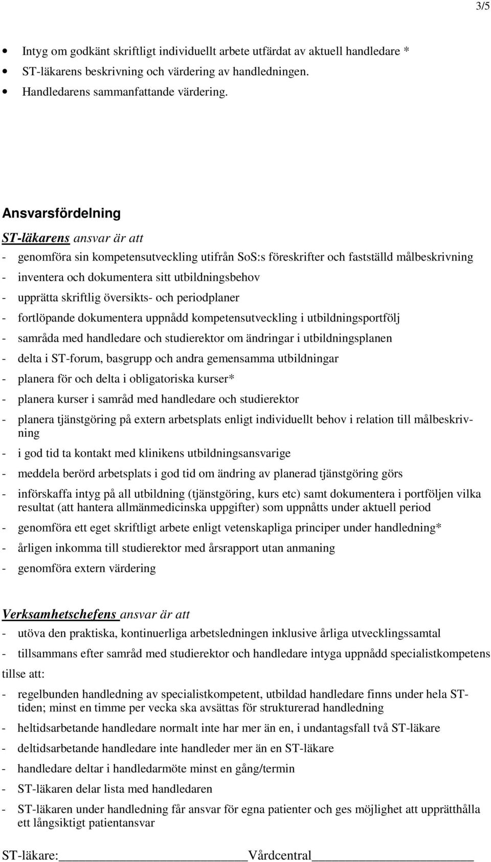 skriftlig översikts- och periodplaner - fortlöpande dokumentera uppnådd kompetensutveckling i utbildningsportfölj - samråda med handledare och studierektor om ändringar i utbildningsplanen - delta i