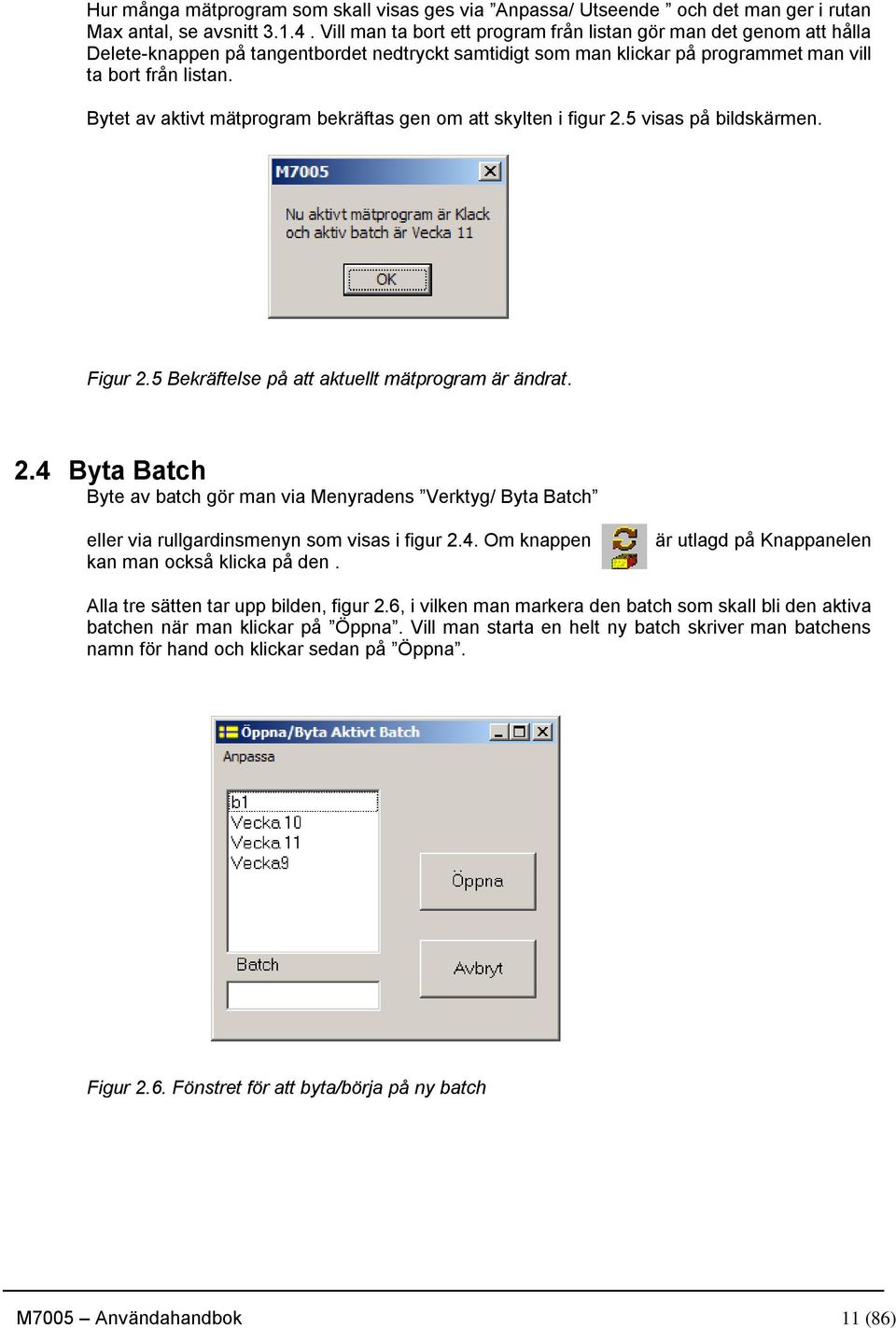 Bytet av aktivt mätprogram bekräftas gen om att skylten i figur 2.5 visas på bildskärmen. Figur 2.5 Bekräftelse på att aktuellt mätprogram är ändrat. 2.4 Byta Batch Byte av batch gör man via Menyradens Verktyg/ Byta Batch eller via rullgardinsmenyn som visas i figur 2.