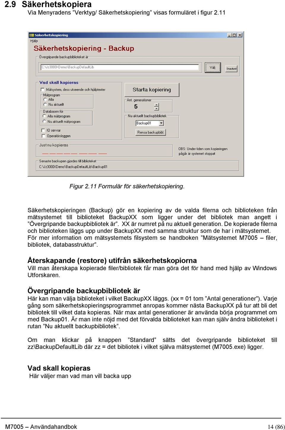 är. XX är numret på nu aktuell generation. De kopierade filerna och biblioteken läggs upp under BackupXX med samma struktur som de har i mätsystemet.