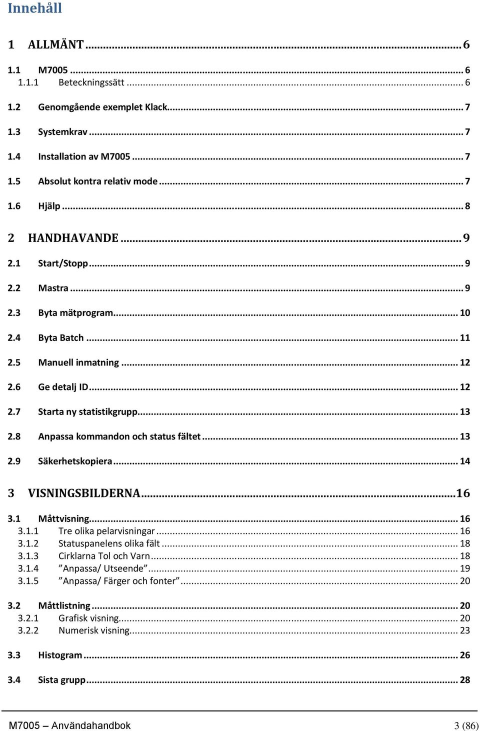 8 Anpassa kommandon och status fältet... 13 2.9 Säkerhetskopiera... 14 3 VISNINGSBILDERNA...16 3.1 Måttvisning... 16 3.1.1 Tre olika pelarvisningar... 16 3.1.2 Statuspanelens olika fält... 18 3.1.3 Cirklarna Tol och Varn.