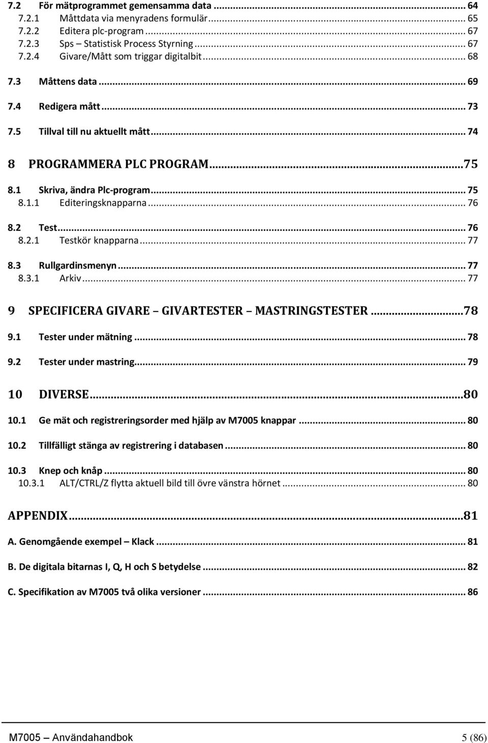 2 Test... 76 8.2.1 Testkör knapparna... 77 8.3 Rullgardinsmenyn... 77 8.3.1 Arkiv... 77 9 SPECIFICERA GIVARE GIVARTESTER MASTRINGSTESTER...78 9.1 Tester under mätning... 78 9.2 Tester under mastring.