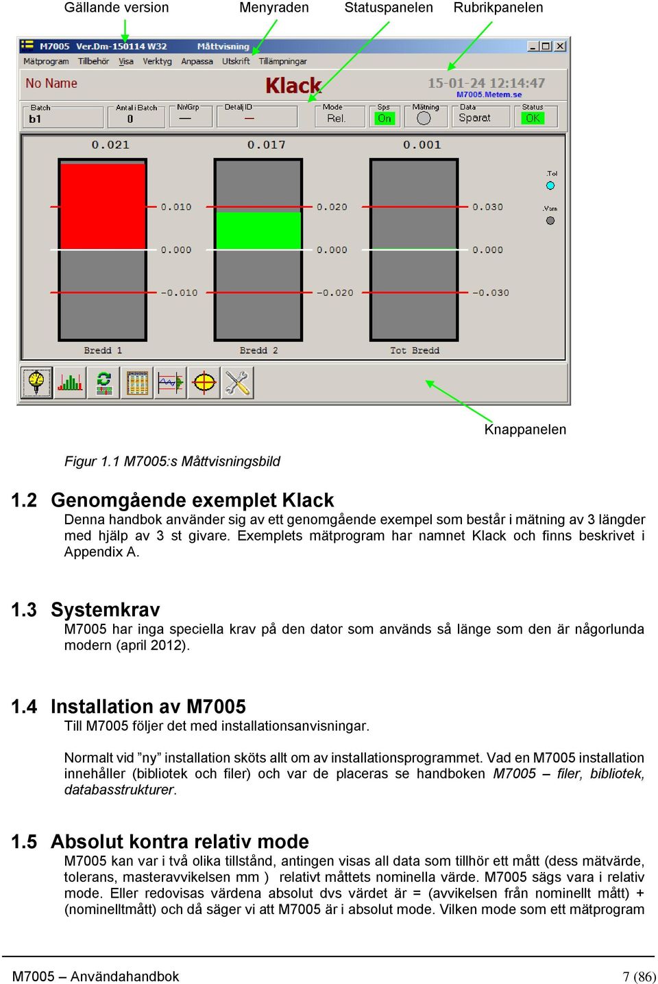 Exemplets mätprogram har namnet Klack och finns beskrivet i Appendix A. 1.3 Systemkrav M7005 har inga speciella krav på den dator som används så länge som den är någorlunda modern (april 2012). 1.4 Installation av M7005 Till M7005 följer det med installationsanvisningar.