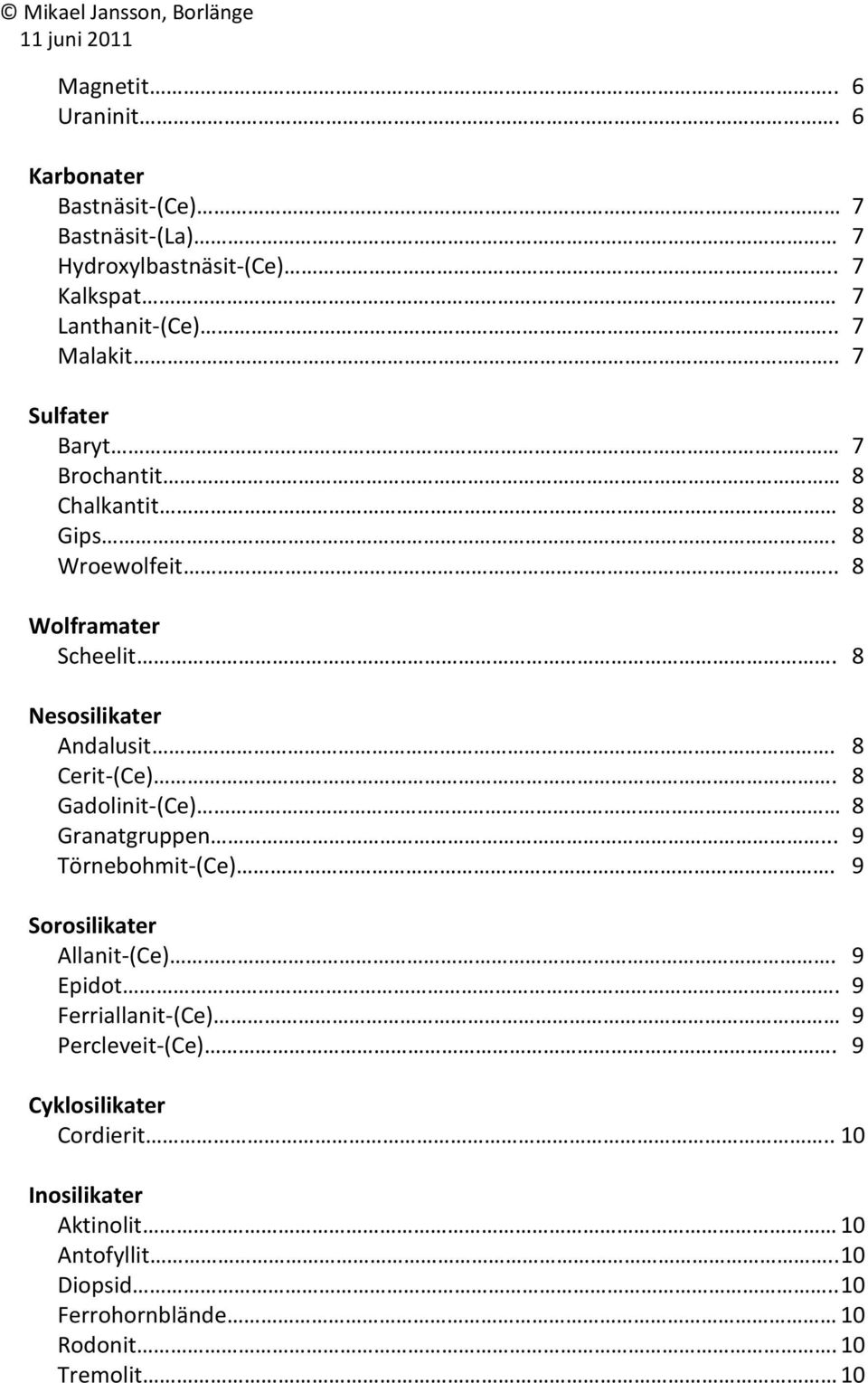 8 Gadolinit-(Ce) 8 Granatgruppen... 9 Törnebohmit-(Ce). 9 Sorosilikater Allanit-(Ce). 9 Epidot. 9 Ferriallanit-(Ce) 9 Percleveit-(Ce).