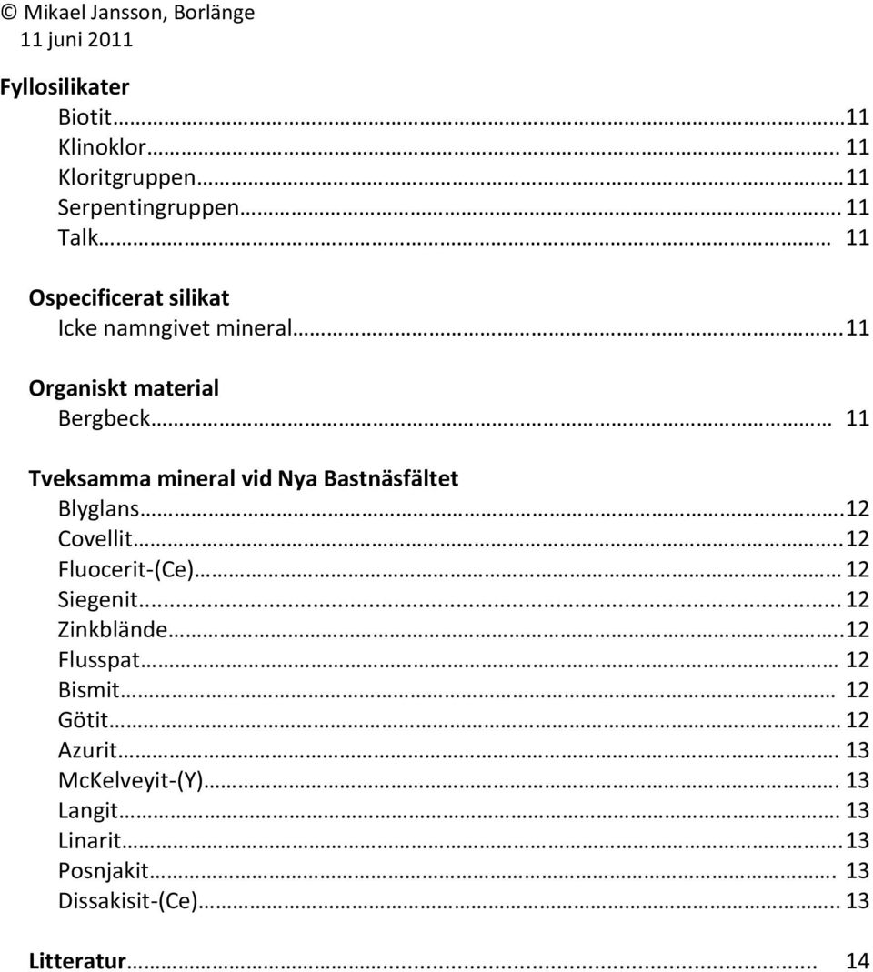 11 Organiskt material Bergbeck 11 Tveksamma mineral vid Nya Bastnäsfältet Blyglans. 12 Covellit.