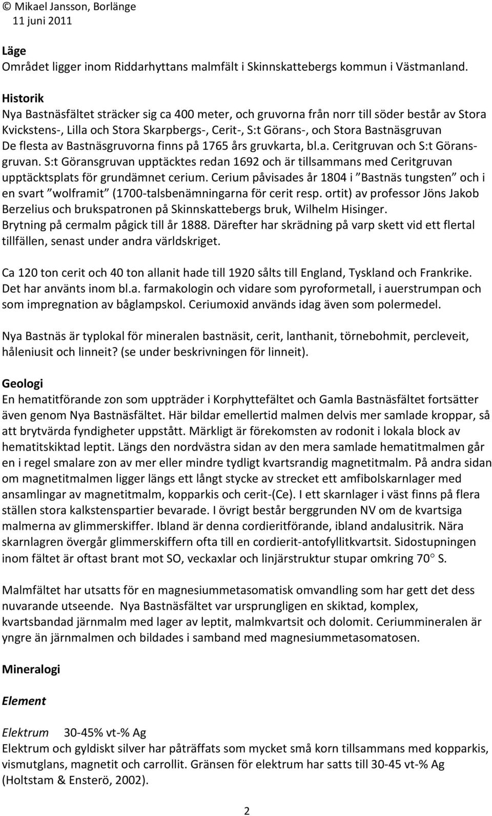 flesta av Bastnäsgruvorna finns på 1765 års gruvkarta, bl.a. Ceritgruvan och S:t Göransgruvan.