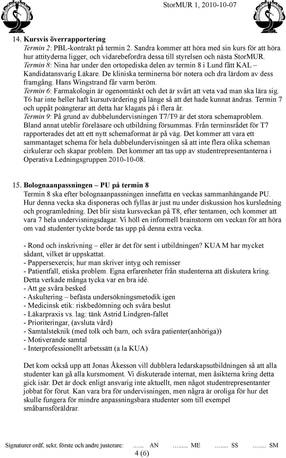 Termin 8: Nina har under den ortopediska delen av termin 8 i Lund fått KAL Kandidatansvarig Läkare. De kliniska terminerna bör notera och dra lärdom av dess framgång. Hans Wingstrand får varm beröm.