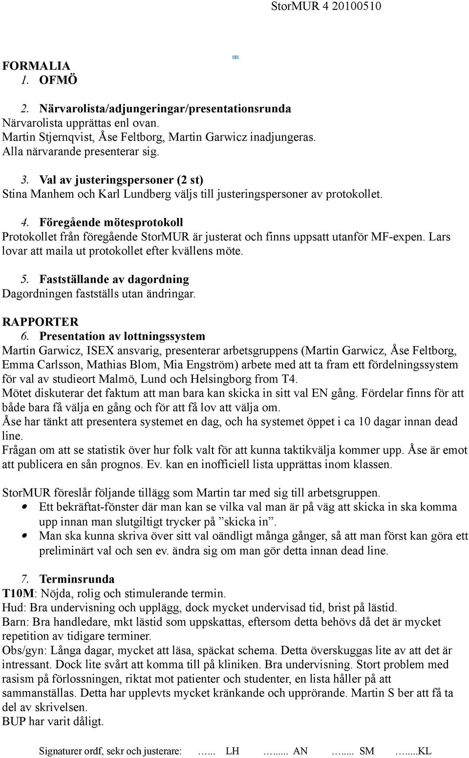 Föregående mötesprotokoll Protokollet från föregående StorMUR är justerat och finns uppsatt utanför MF-expen. Lars lovar att maila ut protokollet efter kvällens möte. 5.