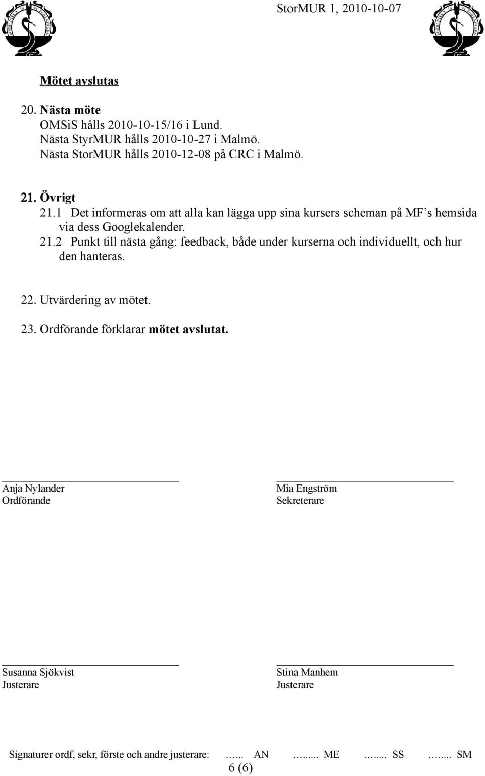 1 Det informeras om att alla kan lägga upp sina kursers scheman på MF s hemsida via dess Googlekalender. 21.