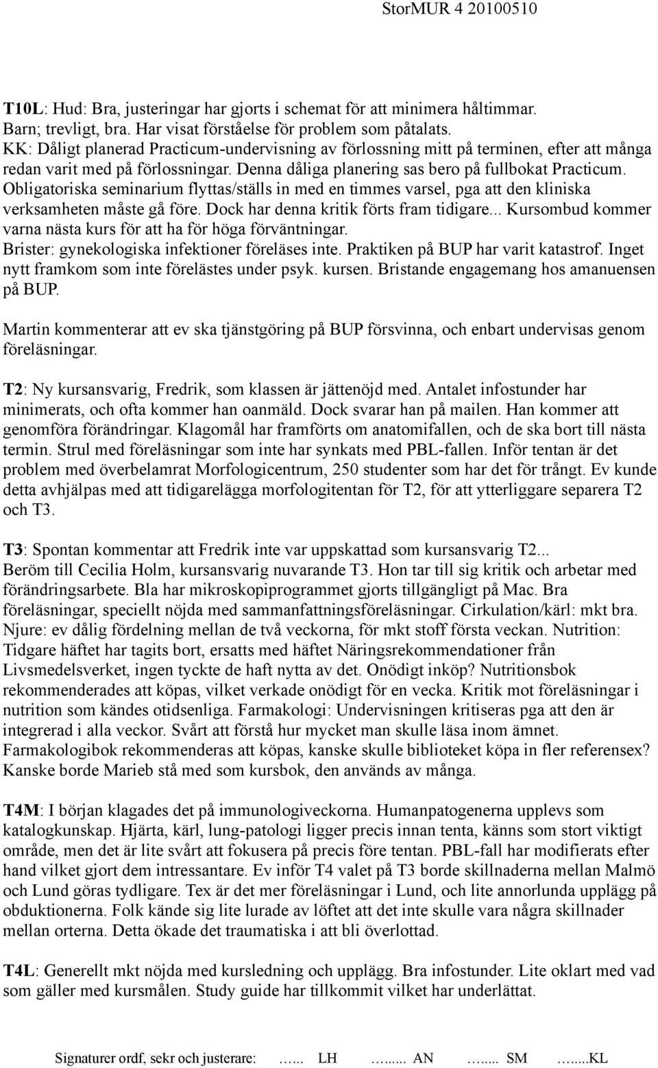 Obligatoriska seminarium flyttas/ställs in med en timmes varsel, pga att den kliniska verksamheten måste gå före. Dock har denna kritik förts fram tidigare.