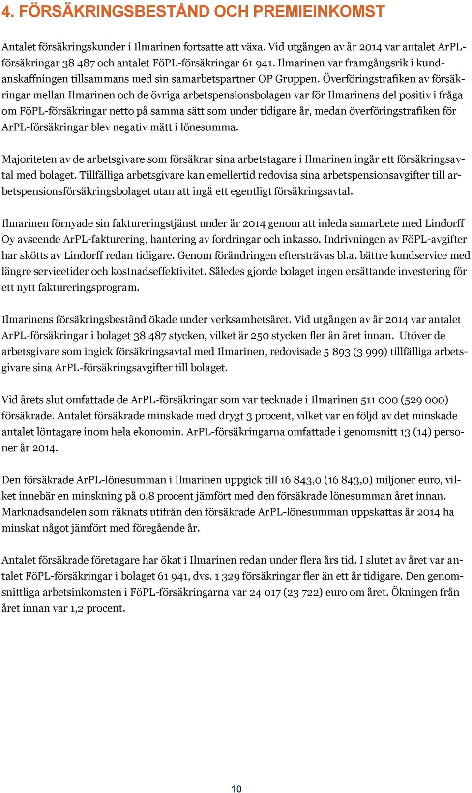 Överföringstrafiken av försäkringar mellan Ilmarinen och de övriga arbetspensionsbolagen var för Ilmarinens del positiv i fråga om FöPL-försäkringar netto på samma sätt som under tidigare år, medan
