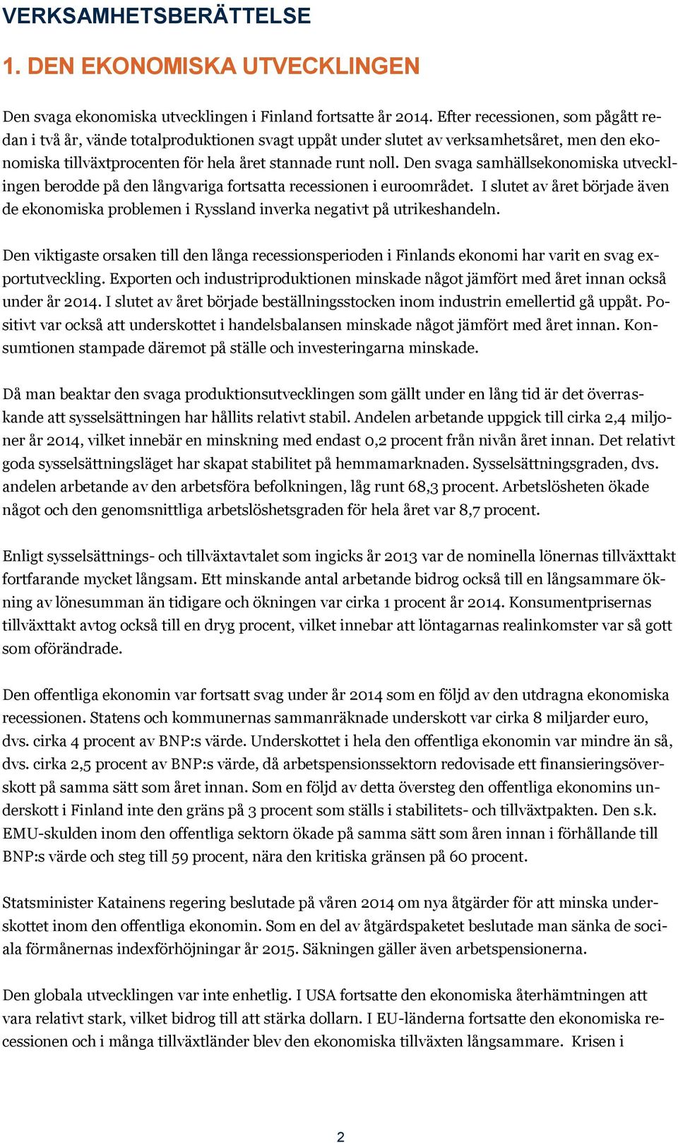 Den svaga samhällsekonomiska utvecklingen berodde på den långvariga fortsatta recessionen i euroområdet.