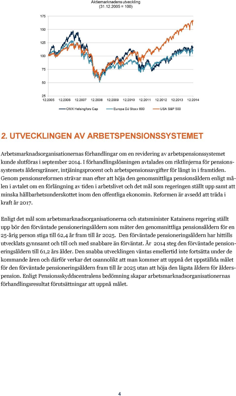 Genom pensionsreformen strävar man efter att höja den genomsnittliga pensionsåldern enligt målen i avtalet om en förlängning av tiden i arbetslivet och det mål som regeringen ställt upp samt att