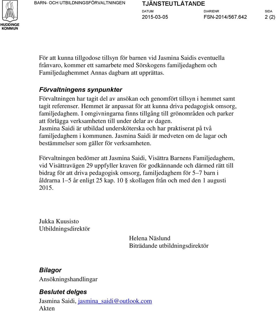 Förvaltningens synpunkter Förvaltningen har tagit del av ansökan och genomfört tillsyn i hemmet samt tagit referenser. Hemmet är anpassat för att kunna driva pedagogisk omsorg, familjedaghem.