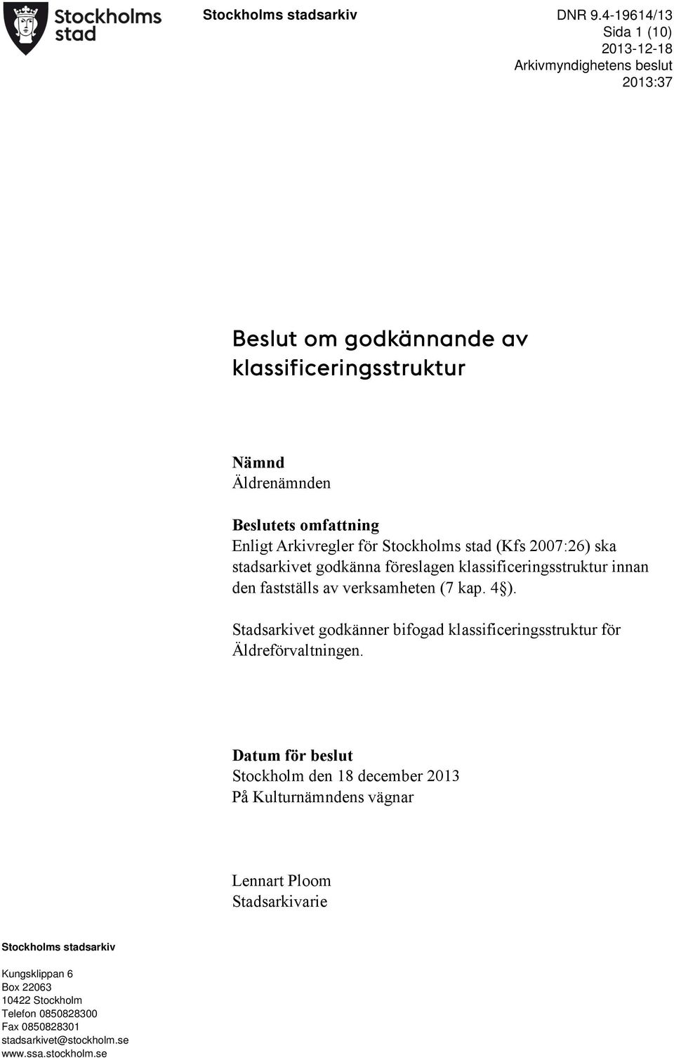 Äldrenämnden Beslutets omfattning Enligt Arkivregler för Stockholms stad (Kfs 2007:26) ska stadsarkivet godkänna föreslagen