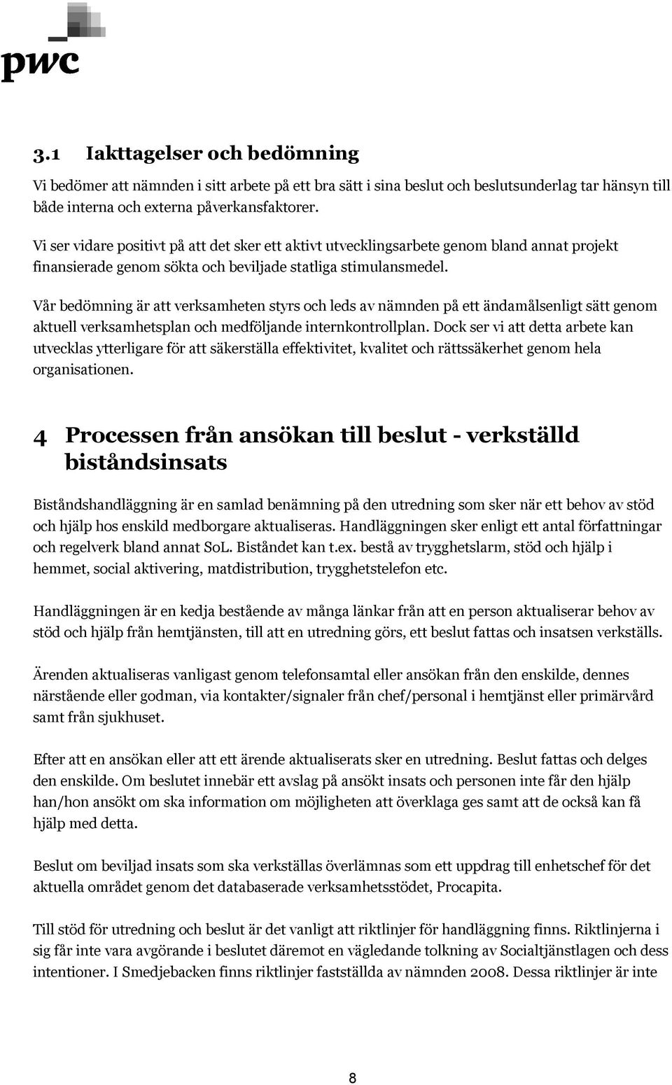 Vår bedömning är att verksamheten styrs och leds av nämnden på ett ändamålsenligt sätt genom aktuell verksamhetsplan och medföljande internkontrollplan.