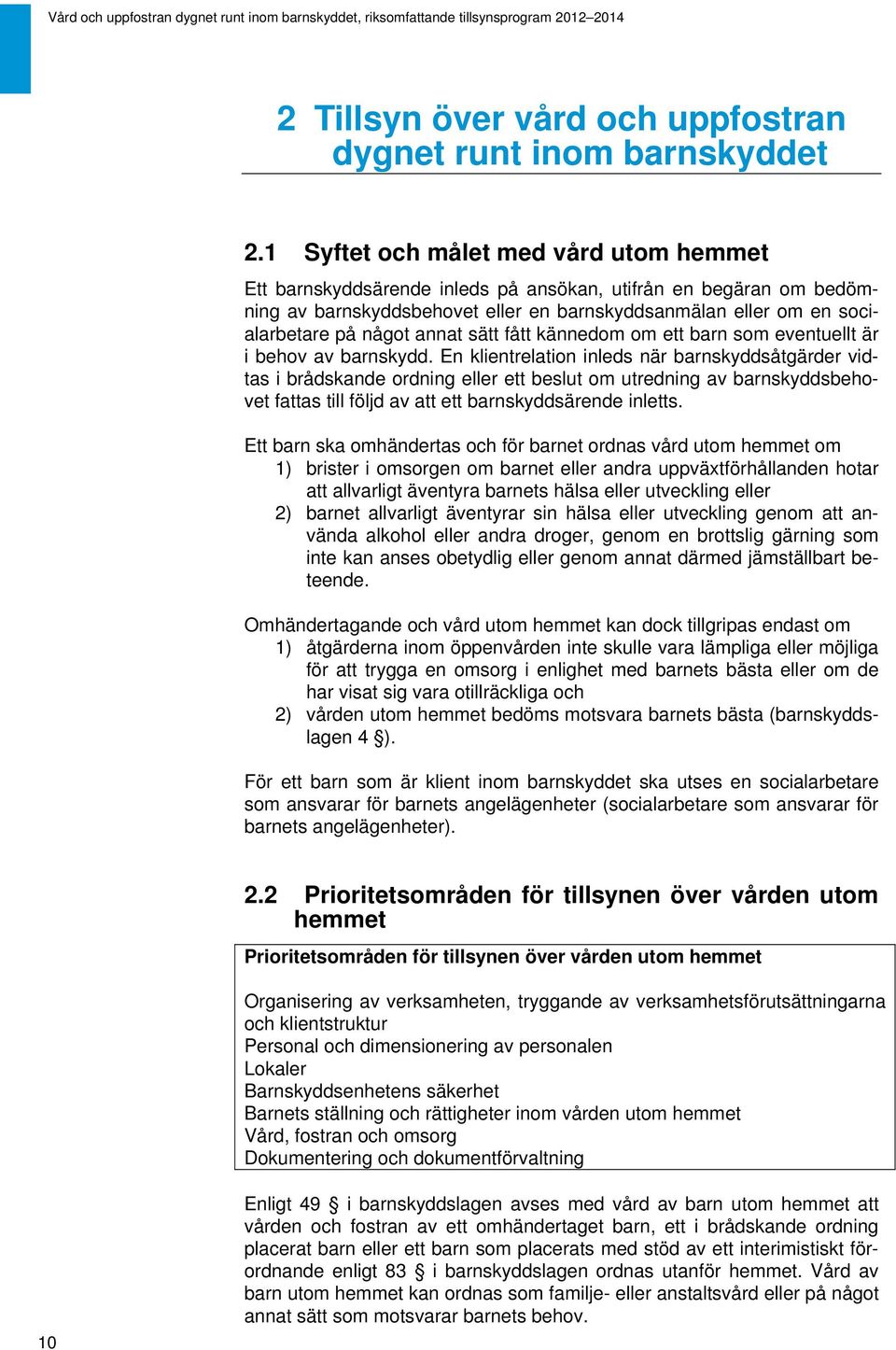 annat sätt fått kännedom om ett barn som eventuellt är i behov av barnskydd.