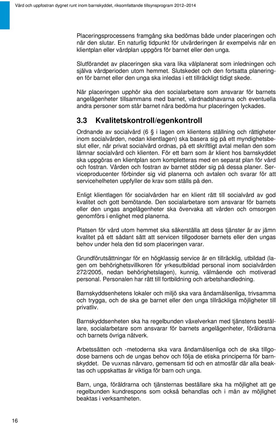 Slutförandet av placeringen ska vara lika välplanerat som inledningen och själva vårdperioden utom hemmet.